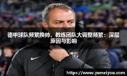 德甲球队频繁换帅，教练团队大调整频繁：深层原因与影响