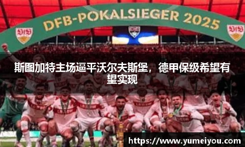 斯图加特主场逼平沃尔夫斯堡，德甲保级希望有望实现